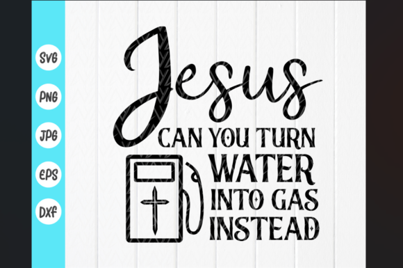 Jesus Can You Turn Water into Gas Svg: A Unique Graphics Asset